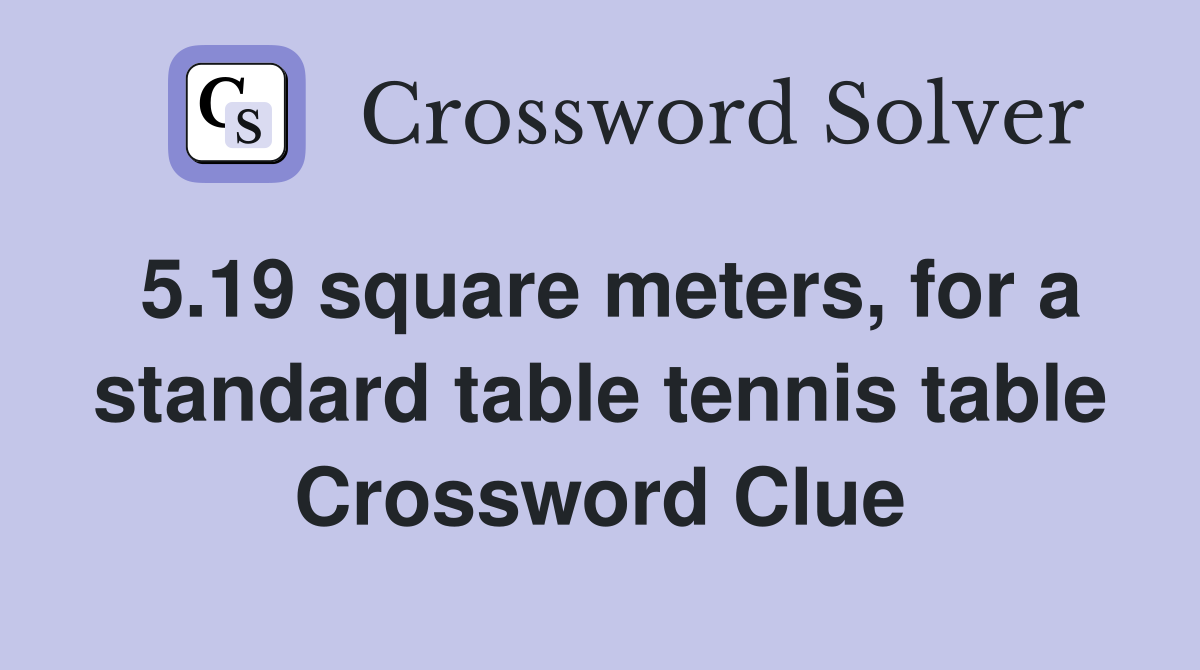5.19 square meters, for a standard table tennis table Crossword Clue